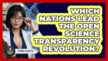 Which Nations Lead The Open Science Transparency Revolution? - Strange Science HQ