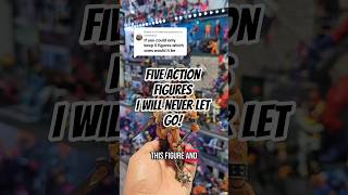 These 5 Action Figures That I Will Never Let Go