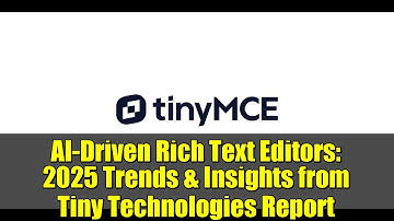 AI-Driven Rich Text Editors: 2025 Trends & Insights from Tiny Technologies Report