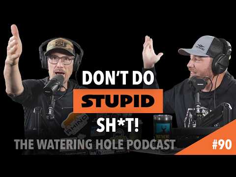 Don't Do Stupid Sh*t! | The Watering Hole Ep. 90
