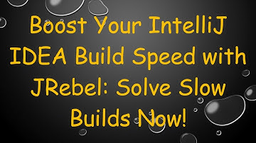Boost Your IntelliJ IDEA Build Speed with JRebel: Solve Slow Builds Now!