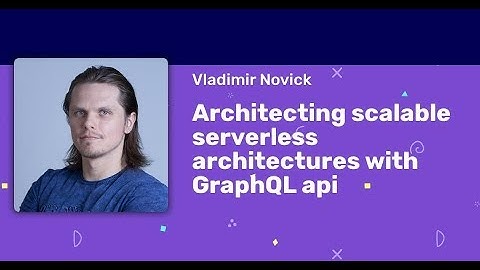 Vladimir Novick - Architecting scalable serverless architectures with GraphQL api