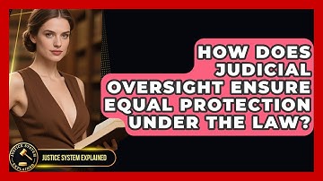 How Does Judicial Oversight Ensure Equal Protection Under the Law? - Justice System Explained