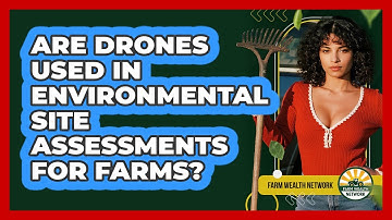 Are Drones Used In Environmental Site Assessments For Farms? - Farm Wealth Network