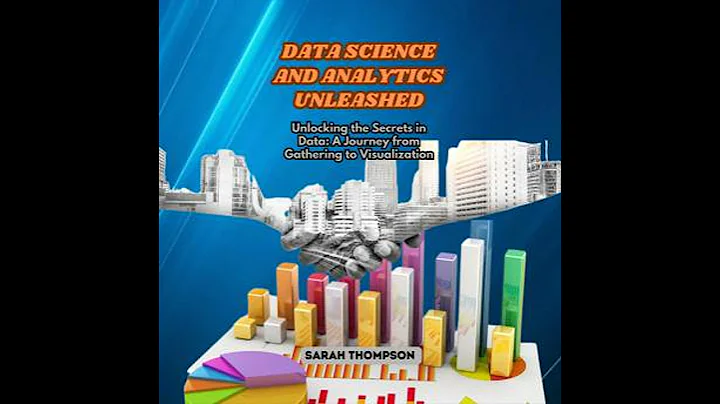Data Science and Analytics Unleashed: Unlocking the Secrets in Data: A Journey from Gathering to