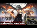 Seru banget lor ~ Game of thrones pc