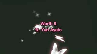 Worth it ft Yuri Ayato