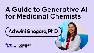 A Guide to Generative AI for Medicinal Chemists, ​Presented by Ashwini Ghogare, Ph.D.