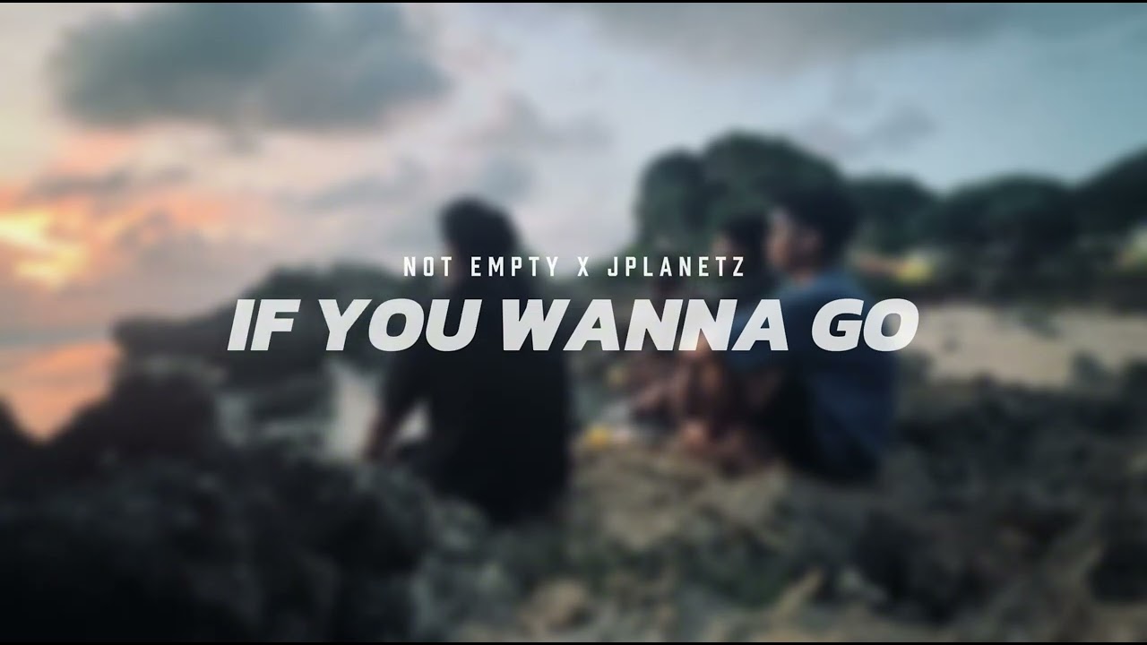 NOT EMPTY - IF YOU WANNA GO (FEAT. JPLANETz)