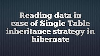 Reading data in case of Single Table inheritance strategy in hibernate