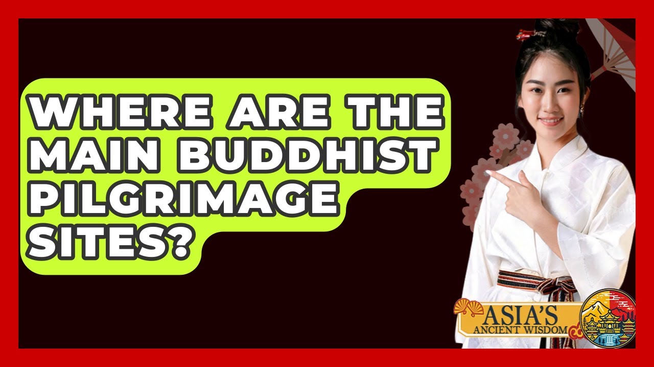 Where Are The Main Buddhist Pilgrimage Sites? - Asia's Ancient Wisdom