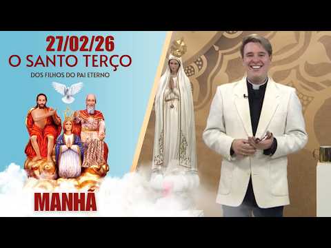 O Santo Terço dos Filhos do Pai Eterno - Manhã - 27/02/2026