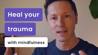 4 Steps to Heal Your Trauma with Mindfulness