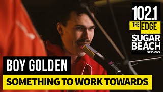 Boy Golden - Something To Work Towards (Live at the Edge)