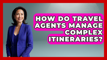 How Do Travel Agents Manage Complex Itineraries? - Travel Agents Playbook