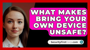 What Makes Bring Your Own Device Unsafe? - SecurityFirstCorp.com