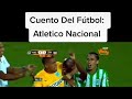 Cuento Del Fútbol:Atlético Nacional. Quique Wolff.