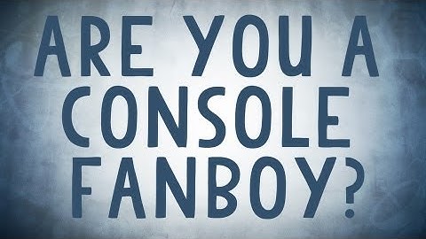 Are you a Console Fanboy? - Reality Check
