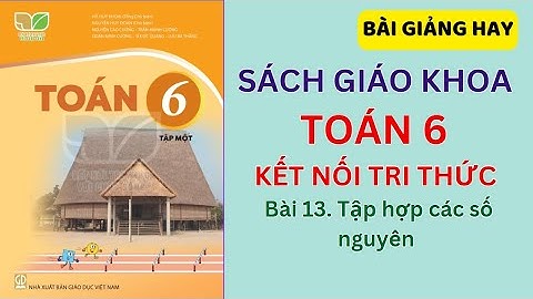 Toán lớp 6 Bài 13: Tập hợp các số nguyên | Kết nối tri thức (DỄ HIỂU NHẤT)