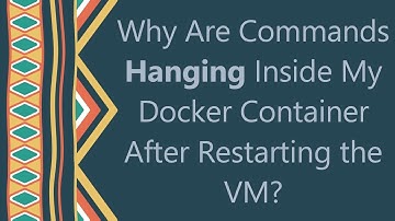 Why Are Commands Hanging Inside My Docker Container After Restarting the VM?