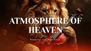 ATMOSPHERE OF HEAVEN/PROPHETIC VIOLIN WORSHIP INSTRUMENTAL/BACKGROUND PRAYER MUSIC