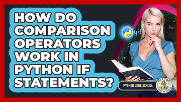 How Do Comparison Operators Work In Python If Statements? - Python Code School