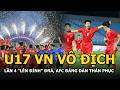 U17 VN vô địch lần 4 “lên đỉnh” ĐNÁ, AFC đăng đàn thán phục