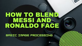 Exclusive Basic Image Processing with Python | How to Blend Messi and Ronaldo Face Dev Index