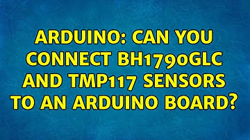 Arduino: Can you connect BH1790GLC and TMP117 sensors to an Arduino board?
