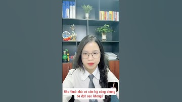 Cho thuê nhà có cần ký công chứng và đặt cọc không? #lstranloan