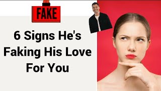 6 sign he is faking his love for you