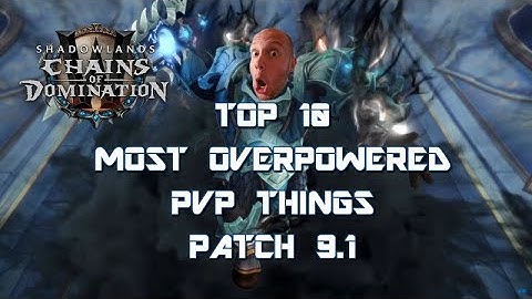 Shadowlands Top 10 Most Overpowered PVP Things Patch 9.1