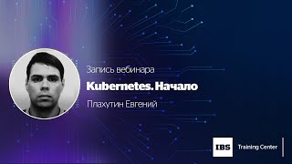 Kubernetes. Начало - запись вебинара