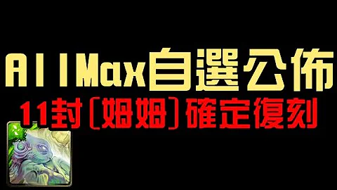 All Max 自選範圍公佈！11封王 姆姆 確定復刻！毒龍侵蝕動態造型上架！下週活動搶先看（神魔之塔） - 天天要聞