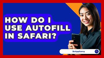 How Do I Use Autofill In Safari? - Be App Savvy