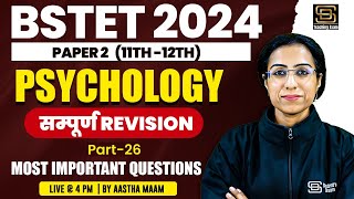 BSTET 2024 Paper 2 (11th - 12th ) | Complete Psychology Revision Part 26 | By Aastha Ma'am