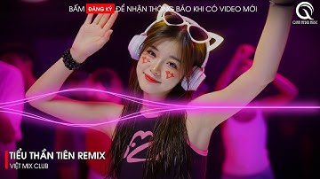 Tiểu Thần Tiên Remix - (Bản Hot TikTok) - Em Làm Anh Say Đắm Ngắm Mãi Không Muốn Rời Remix TikTok