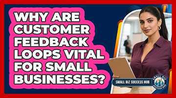 Why Are Customer Feedback Loops Vital For Small Businesses? - Small Biz Success Hub