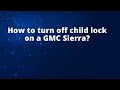 How to turn off child lock on a GMC Sierra?