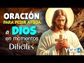 ORACIÓN PARA PEDIR AYUDA A DIOS EN MOMENTOS DIFÍCILES