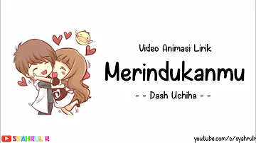 Lirik Lagu Merindukanmu - Dash Uchiha | Versi Animasi | Sungguh dirimu membuatku terlalu bersemangat