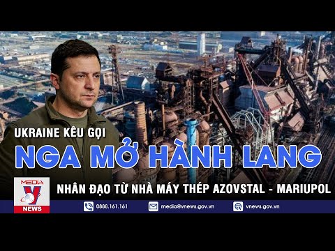 Video Ukraine kêu gọi Nga mở hành lang nhân đạo từ nhà máy... - youtube