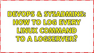 DevOps & SysAdmins: How to log every linux command to a logserver? (7 Solutions!!)