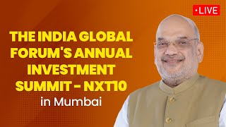 LIVE:HM Shri Amit Shah addresses the India Global Forum's Annual Investment Summit - NXT10 in Mumbai