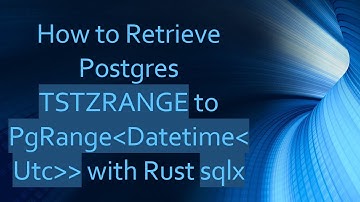 How to Retrieve Postgres TSTZRANGE to PgRange Datetime Utc   with Rust sqlx
