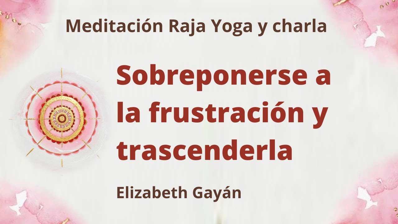 Meditación Raja Yoga y charla: "Sobreponerse a la frustración y ...