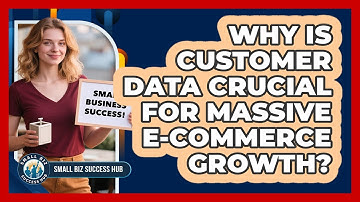 Why Is Customer Data Crucial For Massive E-commerce Growth? - Small Biz Success Hub