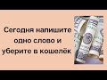 Сегодня напишите одно слово и уберите в кошелёк.