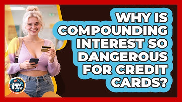 Why Is Compounding Interest So Dangerous For Credit Cards? - Student Score Builder