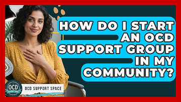 How Do I Start an OCD Support Group in My Community? | OCD Support Space